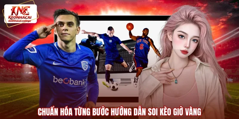 Chuẩn hóa từng bước hướng dẫn soi kèo giờ vàng