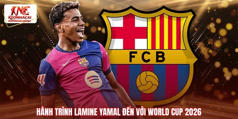 Hành trình Lamine Yamal đến với World Cup 2026
