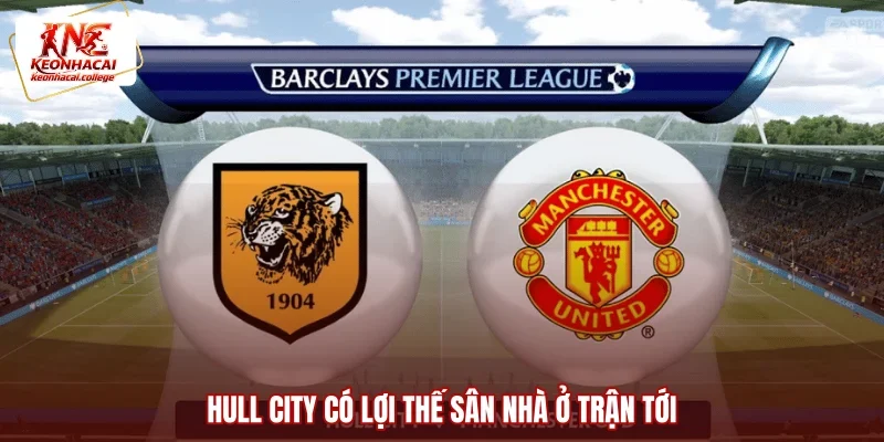 Hull City có lợi thế sân nhà ở trận tới