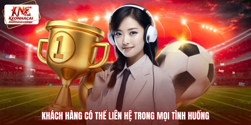 Khách hàng có thể liên hệ trong mọi tình huống
