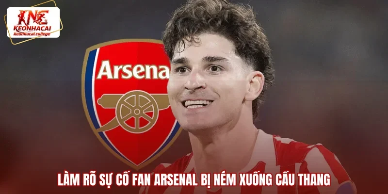 Làm rõ sự cố fan Arsenal bị ném xuống cầu thang