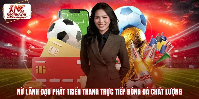 Nữ lãnh đạo phát triển trang trực tiếp bóng đá chất lượng