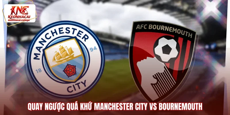 Quay ngược quá khứ Manchester City vs Bournemouth