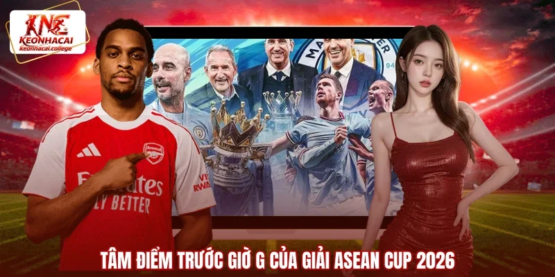 Tâm điểm trước giờ G của giải ASEAN Cup 2026