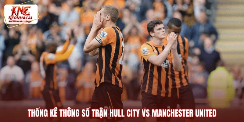 Thống kê thông số trận Hull City vs Manchester United