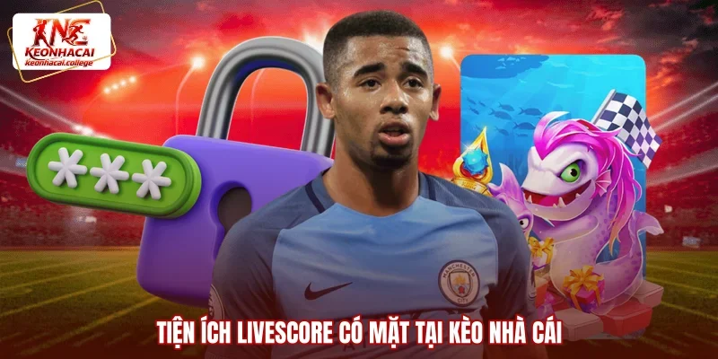 Tiện ích Livescore có mặt tại Kèo Nhà Cái 