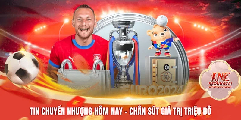 Tin Chuyển Nhượng Hôm Nay | Chân Sút Giá Trị Triệu Đô