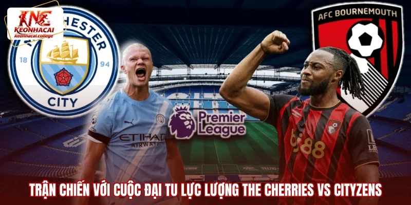 Trận chiến với cuộc đại tu lực lượng The Cherries vs Cityzens